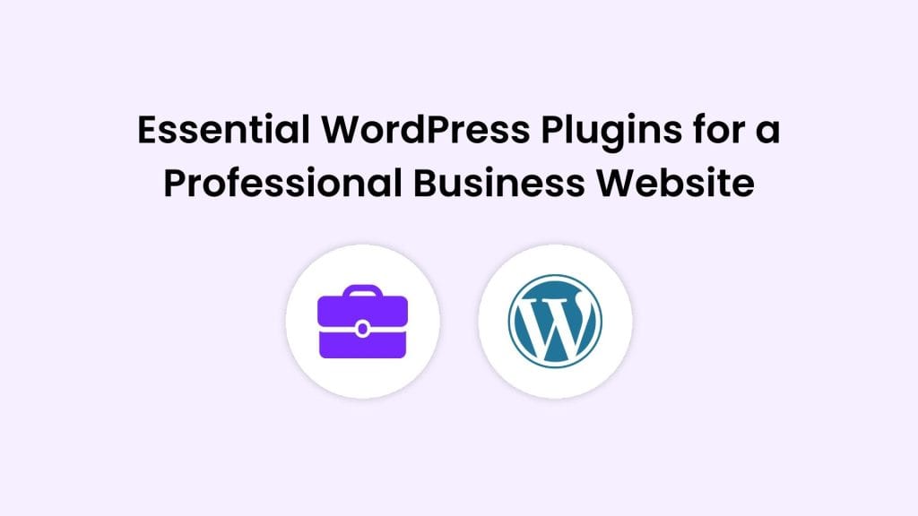 Essential WordPress Plugins 10 Must-Have Tools for a Professional Business Website in 2025